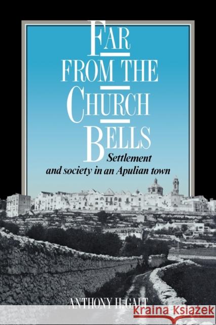 Far from the Church Bells: Settlement and Society in an Apulian Town Galt, Anthony H. 9780521026178 Cambridge University Press