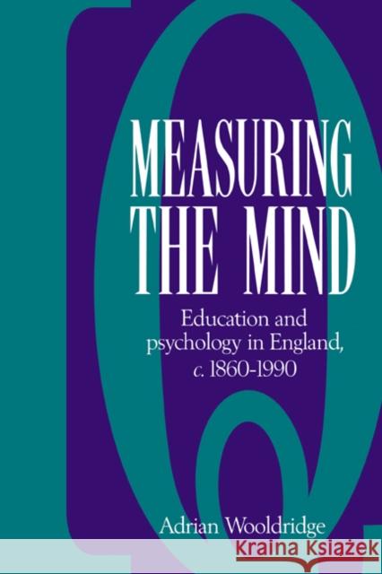 Measuring the Mind: Education and Psychology in England C.1860-C.1990 Wooldridge, Adrian 9780521026185