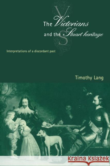 The Victorians and the Stuart Heritage: Interpretations of a Discordant Past Lang, Timothy 9780521026253 Cambridge University Press