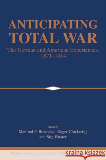 Anticipating Total War: The German and American Experiences, 1871-1914 Boemeke, Manfred F. 9780521026321 Cambridge University Press