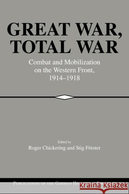 Great War, Total War: Combat and Mobilization on the Western Front, 1914-1918 Chickering, Roger 9780521026376