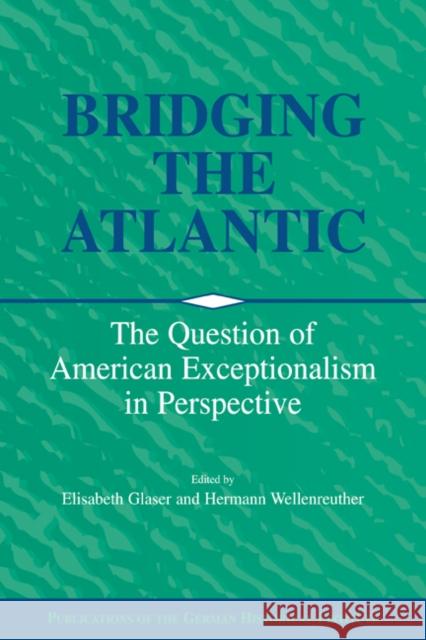 Bridging the Atlantic: The Question of American Exceptionalism in Perspective Glaser, Elisabeth 9780521026390