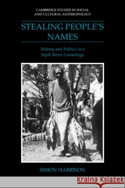 Stealing People's Names: History and Politics in a Sepik River Cosmology Harrison, Simon J. 9780521026475 Cambridge University Press