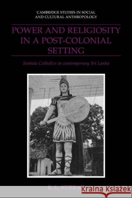 Power and Religiosity in a Post-Colonial Setting: Sinhala Catholics in Contemporary Sri Lanka Stirrat, R. L. 9780521026505 Cambridge University Press