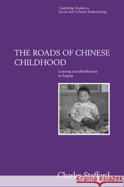The Roads of Chinese Childhood: Learning and Identification in Angang Stafford, Charles 9780521026567 Cambridge University Press