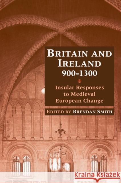 Britain and Ireland, 900-1300: Insular Responses to Medieval European Change Smith, Brendan 9780521026611