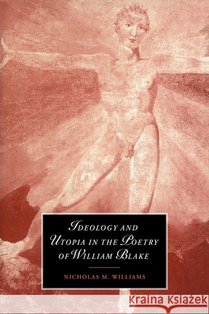 Ideology and Utopia in the Poetry of William Blake Nicholas Williams Marilyn Butler James Chandler 9780521026840 Cambridge University Press