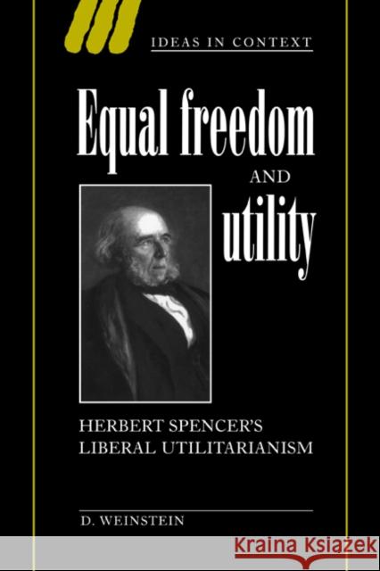 Equal Freedom and Utility: Herbert Spencer's Liberal Utilitarianism Weinstein, David 9780521026864