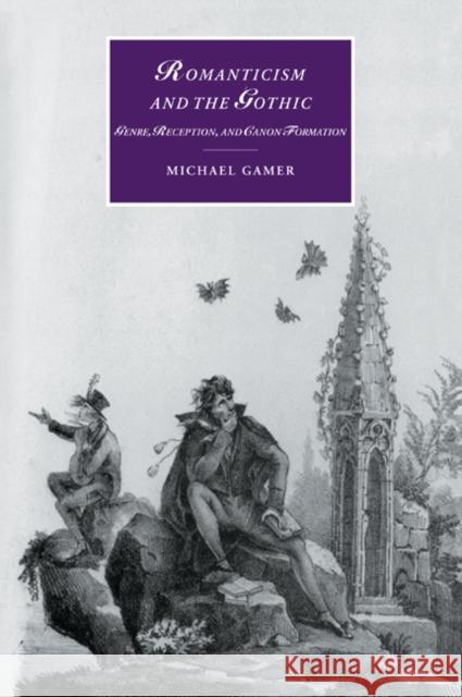 Romanticism and the Gothic: Genre, Reception, and Canon Formation Gamer, Michael 9780521026932 Cambridge University Press