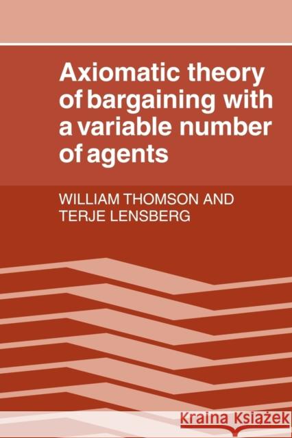 Axiomatic Theory of Bargaining with a Variable Number of Agents William Thomson Terje Lensberg 9780521027038 Cambridge University Press