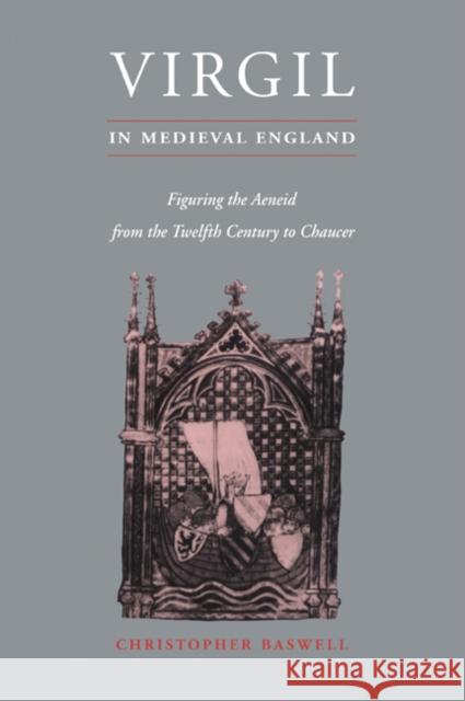 Virgil in Medieval England: Figuring the Aeneid from the Twelfth Century to Chaucer Baswell, Christopher 9780521027083