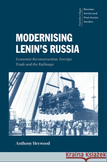 Modernising Lenin's Russia: Economic Reconstruction, Foreign Trade and the Railways Heywood, Anthony 9780521027175