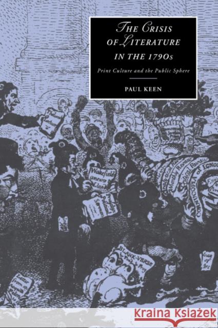 The Crisis of Literature in the 1790s: Print Culture and the Public Sphere Keen, Paul 9780521027229 Cambridge University Press