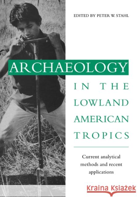 Archaeology in the Lowland American Tropics: Current Analytical Methods and Applications Stahl, Peter W. 9780521027380 Cambridge University Press