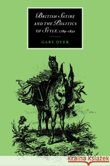 British Satire and the Politics of Style, 1789 1832 Dyer, Gary 9780521027441 Cambridge University Press
