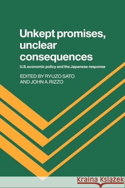 Unkept Promises, Unclear Consequences: Us Economic Policy and the Japanese Response Sato, Ryuzo 9780521027663 Cambridge University Press