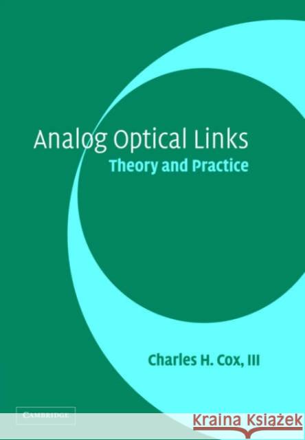 Analog Optical Links: Theory and Practice Cox III, Charles H. 9780521027786 Cambridge University Press