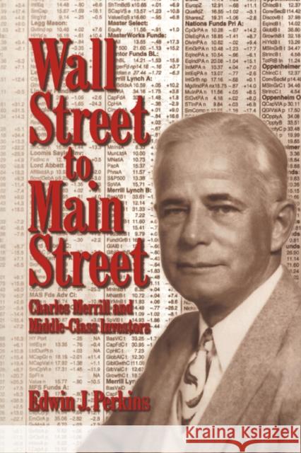 Wall Street to Main Street: Charles Merrill and Middle-Class Investors Perkins, Edwin J. 9780521027793 Cambridge University Press