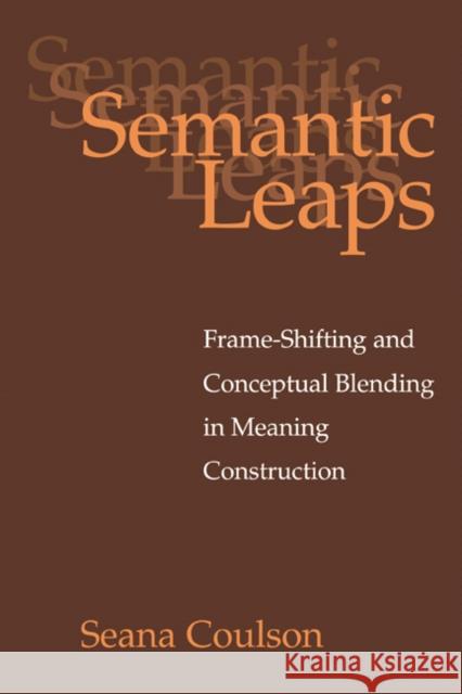 Semantic Leaps: Frame-Shifting and Conceptual Blending in Meaning Construction Coulson, Seana 9780521027830 Cambridge University Press