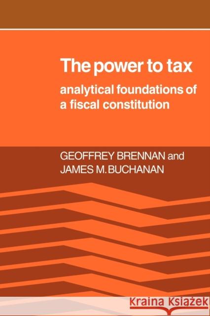 The Power to Tax : Analytic Foundations of a Fiscal Constitution H. Geoffrey Brennan James M. Buchanan Geoffrey Brennan 9780521027922 Cambridge University Press
