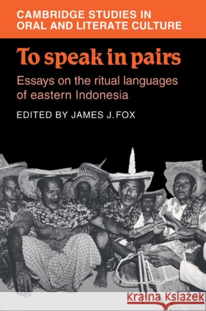 To Speak in Pairs: Essays on the Ritual Languages of Eastern Indonesia Fox, James J. 9780521028004 Cambridge University Press