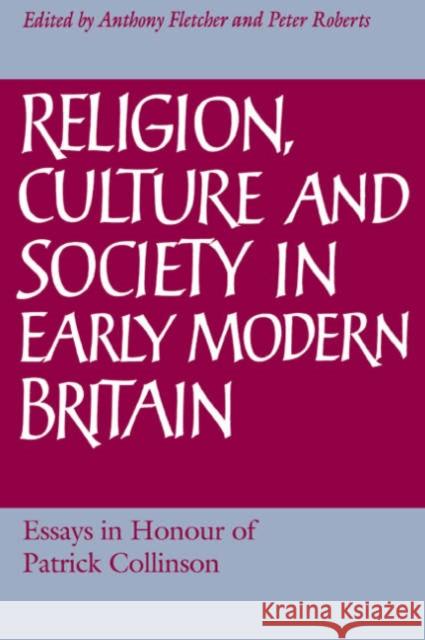 Religion, Culture and Society in Early Modern Britain: Essays in Honour of Patrick Collinson Fletcher, Anthony 9780521028042 Cambridge University Press