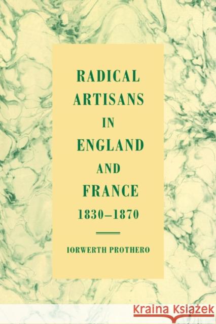 Radical Artisans in England and France, 1830-1870 Iorwerth Prothero 9780521028127