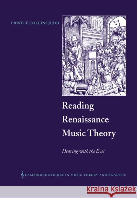 Reading Renaissance Music Theory: Hearing with the Eyes Judd, Cristle Collins 9780521028196 Cambridge University Press