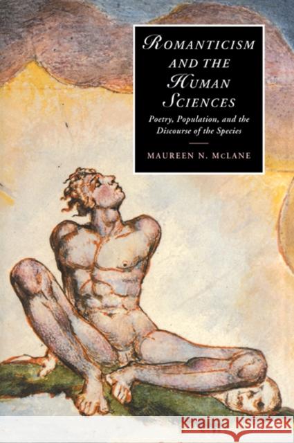 Romanticism and the Human Sciences: Poetry, Population, and the Discourse of the Species McLane, Maureen N. 9780521028202 Cambridge University Press