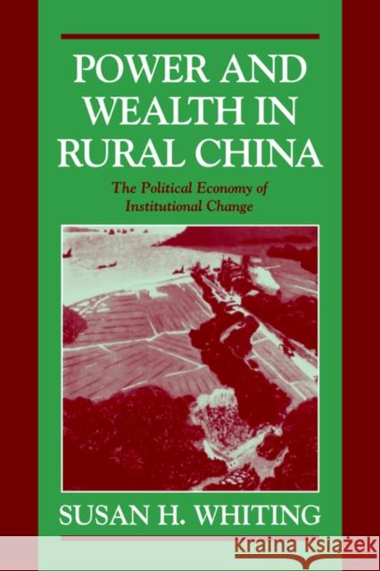 Power and Wealth in Rural China: The Political Economy of Institutional Change Whiting, Susan H. 9780521028417 Cambridge University Press