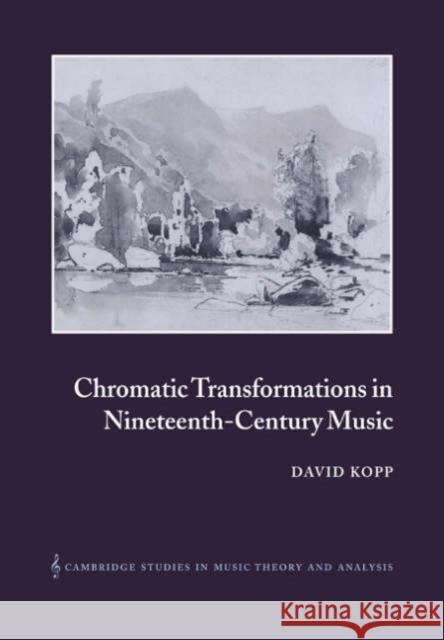 Chromatic Transformations in Nineteenth-Century Music David Kopp Ian Bent 9780521028493 Cambridge University Press