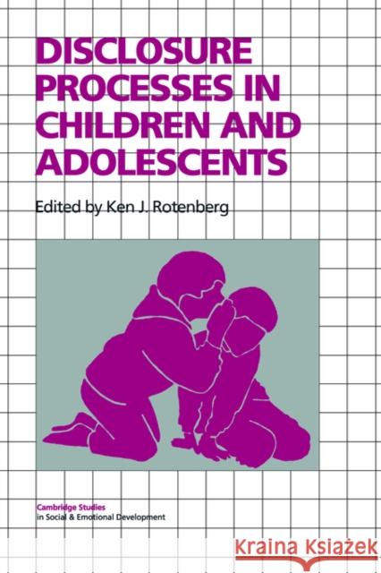 Disclosure Processes in Children and Adolescents Ken J. Rotenberg Carolyn Shantz Robert Emde 9780521028608 Cambridge University Press