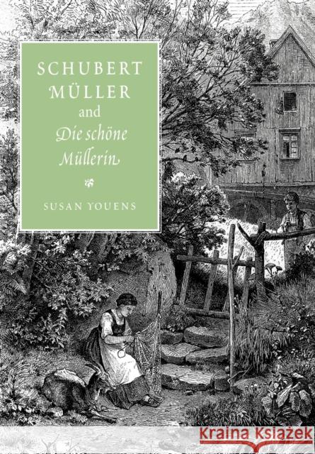 Schubert, Müller, and Die Schöne Müllerin Youens, Susan 9780521028653