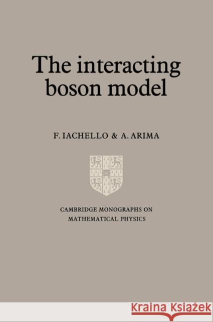 The Interacting Boson Model F. Iachello A. Arima P. V. Landshoff 9780521028790 Cambridge University Press