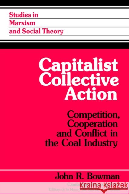 Capitalist Collective Action: Competition, Cooperation and Conflict in the Coal Industry Bowman, John R. 9780521028820