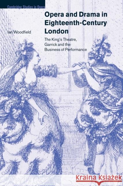 Opera and Drama in Eighteenth-Century London: The King's Theatre, Garrick and the Business of Performance Woodfield, Ian 9780521028837