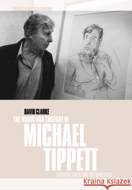 The Music and Thought of Michael Tippett: Modern Times and Metaphysics Clarke, David 9780521028844 Cambridge University Press