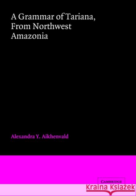 A Grammar of Tariana, from Northwest Amazonia Alexandra Y. Aikhenvald R. M. W. Dixon Keren Rice 9780521028868 Cambridge University Press