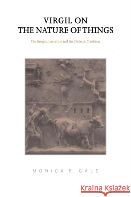 Virgil on the Nature of Things: The Georgics, Lucretius and the Didactic Tradition Gale, Monica R. 9780521028967 Cambridge University Press