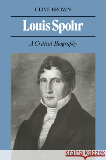 Louis Spohr: A Critical Biography Brown, Clive 9780521029056 Cambridge University Press