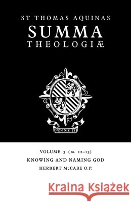 Summa Theologiae: Volume 3, Knowing and Naming God: 1a. 12-13 Aquinas, Thomas 9780521029117 Cambridge University Press