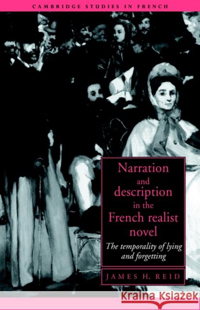 Narration and Description in the French Realist Novel: The Temporality of Lying and Forgetting Reid, James H. 9780521029780 Cambridge University Press