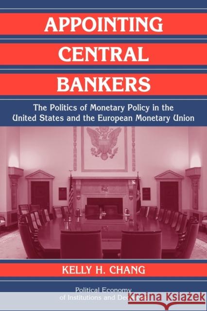 Appointing Central Bankers: The Politics of Monetary Policy in the United States and the European Monetary Union Chang, Kelly H. 9780521029841 Cambridge University Press