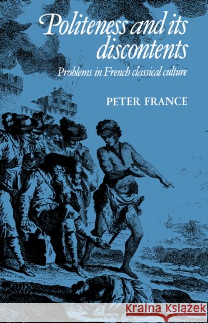 Politeness and Its Discontents: Problems in French Classical Culture France, Peter 9780521029865 Cambridge University Press