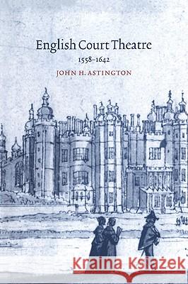 English Court Theatre: 1558-1642 Astington, John H. 9780521030069 Cambridge University Press