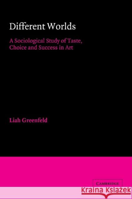 Different Worlds: A Sociological Study of Taste, Choice and Success in Art Greenfeld, Liah 9780521030137 Cambridge University Press