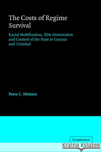 The Costs of Regime Survival: Racial Mobilization, Elite Domination and Control of the State in Guyana and Trinidad Hintzen, Percy C. 9780521030144