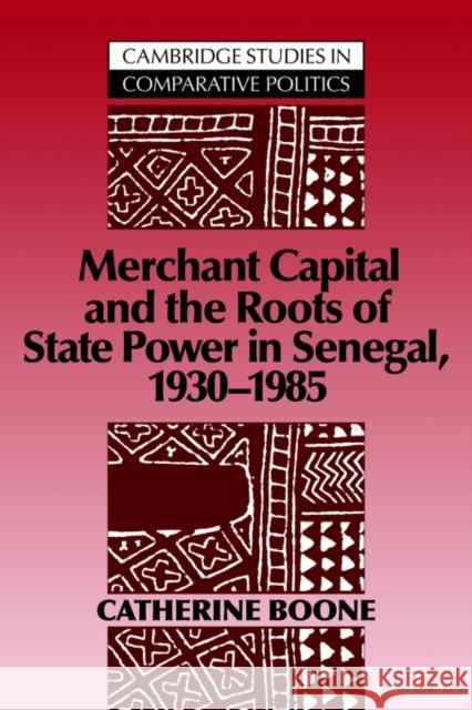 Merchant Capital and the Roots of State Power in Senegal: 1930-1985 Boone, Catherine 9780521030397
