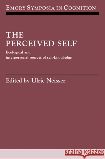 The Perceived Self: Ecological and Interpersonal Sources of Self Knowledge Neisser, Ulric 9780521030403 Cambridge University Press