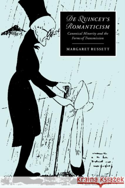 De Quincey's Romanticism : Canonical Minority and the Forms of Transmission Margaret Russett Marilyn Butler James Chandler 9780521030502 Cambridge University Press